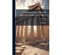 Cyropaedia, Or the Institution of Cyrus