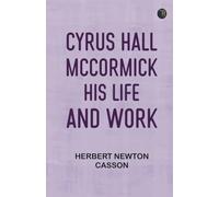 Cyrus Hall McCormick: His Life and Work