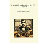 Cyrus Hall McCormick: His Life and Work (Classic Books)