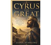 Cyrus the Great: How a Shepherd King Forged the First Global Empire and Changed History Forever (Minds that Moved Nations)