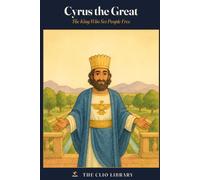 Cyrus the Great: The King Who Set People Free