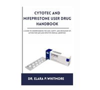 Cytotec and Mifepristone User Drug Handbook: A Comprehensive Guide to Safe and Effective Medical Abortion