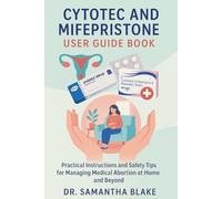 Cytotec and Mifepristone User Guide Book: Practical Instructions and Safety Tips for Managing Medical Abortion at Home and Beyond
