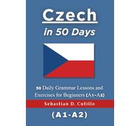 Czech in 50 Days: 50 Daily Grammar Lessons and Exercises for Beginners (A1-A2) (Czech Short Stories (CEFR Leveled Language Learning))