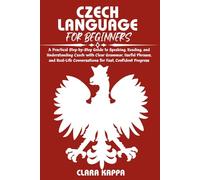 CZECH LANGUAGE FOR BEGINNERS: A Practical Step-by-Step Guide to Speaking, Reading, and Understanding Czech with Clear Grammar, Useful Phrases, and ... Confident Progress (Language Mastery Guides)