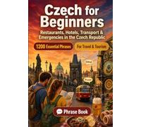 Czech Phrase Book for Beginners: 1200 Essential Czech Phrases for Travel in the Czech Republic: Easy Pronunciation Guide, Everyday Conversations, Restaurants, Hotels, Transportation, Shopping