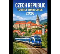 CZECH REPUBLIC TOURIST TRAIN GUIDE 2026: Discover Castles, Countryside, and Historic Cities by Train: 66 (The Train Traveler Series)