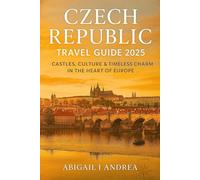 CZECH REPUBLIC Travel Guide2025: Castles, Culture & Timeless Charm in the Heart of Europe
