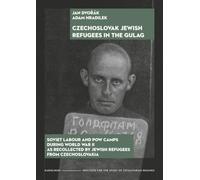 Czechoslovak Jewish Refugees in the Gulag: Soviet Labour and POW Camps during World War II as Recollected by Jewish Refugees from Czechoslovakia