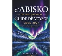d’Abisko du parc national Guide de voyage 2026-2027: Jagen Sie den Nordlichtern nach und planen Sie einen perfekten Arktis-Trip - mit detaillierten ... die zum ersten Mal in den Norden reisen.