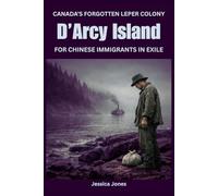 D’Arcy Island: Canada’s Forgotten Leper Colony for Chinese Immigrants (Micro Histories)