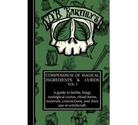 D.B. Earthly's Compendium of Magical Ingredients & Curios Vol. I: A guide to herbs, fungi, zoological curios, ritual items, minerals, concoctions, and their use in witchcraft.