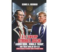 D.C. Swamp Strikes Back: Aaron Burr, Donald Trump and Their Similar Battles: Victims separated by centuries: bound by opponents' hatred