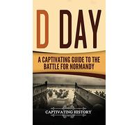 D Day: A Captivating Guide to the Battle for Normandy