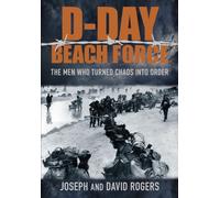 D-Day Beach Force : The Men Who Turned Chaos into Order