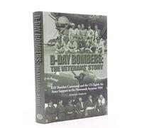 D-day Bombers: The Veterans' Story - RAF Bomber Command and the US Eighth Air Force Support to the Normandy Invasion 1944