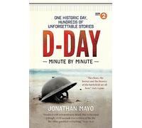 D-Day Minute By Minute: One historic day, hundreds of unforgettable stories (Minute By Minute)