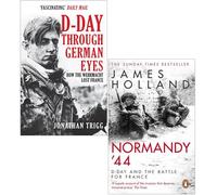 D-Day Through German Eyes By Jonathan Trigg & Normandy ‘44 D-Day and the Battle for France By James Holland 2 Books Collection Set