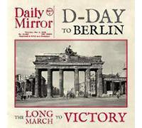 D-Day To Berlin: The Long March To Victory