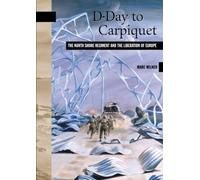 D-Day to Carpiquet: The North Shore Regiment and the Liberation of Europe: 09 (New Brunswick Miltiary Heritage Series)