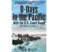 D-Days in the Pacific With the US Coastguard: The Story of Lucky Thirteen by Ken Wiley (2010-02-15)