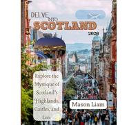 D E L V E INTO SCOTLAND: Journey Beyond the Beaten Path to Hidden Glens, Local Secrets, and Untold Stories