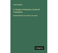 D. Enrique el bastardo, Conde de Trastamara: drama historico en 6 actos y en verso