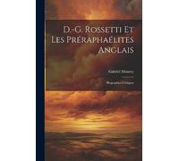 D.-G. Rossetti et les Préraphaélites anglais: Biographies critiques