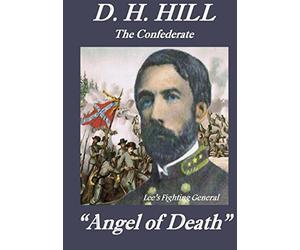 D. H. Hill - The Confederate Angel of Death: Lee's Fighting General (Civil War - Biography of Lee's Fighting General)