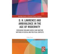D. H. Lawrence and Ambivalence in the Age of Modernity: Rereading Midlands Novels and Wartime Writings in Social and Political Contexts (Routledge Studies in Twentieth-Century Literature)