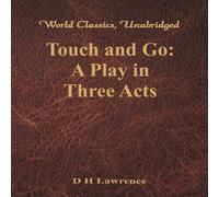 D H Lawrence Touch & Go: A Play in Three Acts (World Classics, Unabridged) D H Lawrence Multicolor