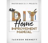 D.I.Y. Home Improvement Manual: Master Basic D.I.Y. Projects