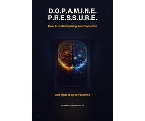D.O.P.A.M.I.N.E. P.R.E.S.S.U.R.E.: How AI Is Manipulating Your Dopamine - And What to Do to Prevent IT-