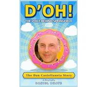 D’OH THE VOICE BEHIND SPRINGFIELD: The Dan Castellaneta Story - A Biography