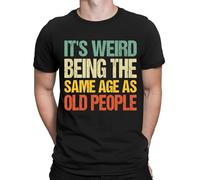 D&T Its Weird being The Same Age As Old People Funny Mens Womens T-Shirts Top #DNE1 Black 3XL