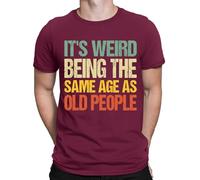 D&T Its Weird Being The Same Age As Old People Funny Mens Womens T-Shirts Top #DNE1 M Maroon