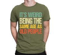 D&T Its Weird Being The Same Age As Old People Funny Mens Womens T-Shirts Top #DNE1 Military Green M