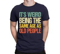 D&T Its Weird Being The Same Age As Old People Funny Mens Womens T-Shirts Top #DNE1 Navy 4XL
