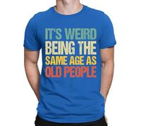 D&T Its Weird Being The Same Age As Old People Funny Mens Womens T-Shirts Top #DNE1 Royal 4XL