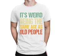 D&T Its Weird Being The Same Age As Old People Funny Mens Womens T-Shirts Top #DNE1 White 4XL