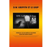 D. W. Griffith et le loup - Portrait de l un des maîtres de Hollywood
