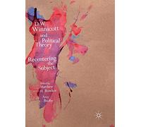 D.W. Winnicott and Political Theory: Recentering the Subject