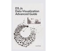 D3.JS DATA VISUALIZATION ADVANCED GUIDE: Create 45 Interactive Dashboards | Including SVG Animation