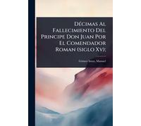DÃ(c)cimas Al Fallecimiento Del Principe Don Juan Por El Comendador Roman (siglo Xv);