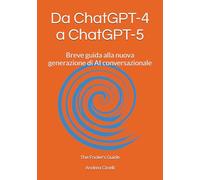 Da ChatGPT-4 a ChatGPT-5: Breve guida alla nuova generazione di AI conversazionale (The Fooler's Guide)