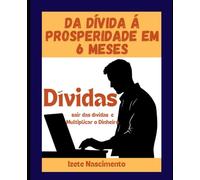 Da Dívida á Prosperidade em 6 Meses: Segredo para sair das Dívidas e alcançar liberdade financeira