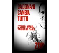 DA DOMANI CAMBIA TUTTO, Storie di Draghi, Vichinghi e viaggi: Versione cartacea estesa con contenuti extra (Domani Cambia Tutto - La Collana)