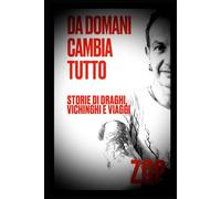 DA DOMANI CAMBIA TUTTO, Storie di Draghi, Vichinghi e viaggi: Versione estesa con contenuti extra (Domani Cambia Tutto - La Collana)