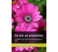 Da dor ao propósito: A jornada de uma mulher que aprendeu viver de novo