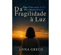 Da Fragilidade à Luz: Uma Vida entre Erros, Fé e Renascimento